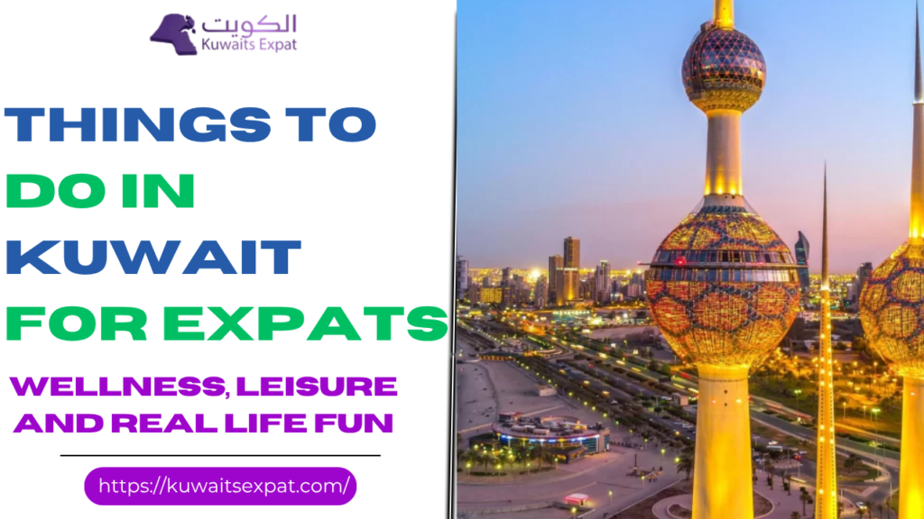 Things to Do in Kuwait for Expats (2026 Guide): Wellness, Leisure and Real Life Fun